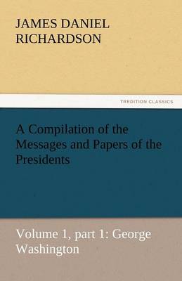 A Compilation of the Messages and Papers of the Presidents (Paperback)