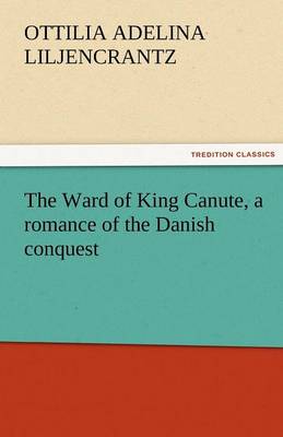 The Ward of King Canute, a Romance of the Danish Conquest (Paperback)