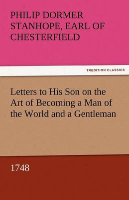 Letters to His Son on the Art of Becoming a Man of the World and a Gentleman, 1748 (Paperback)