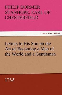 Letters to His Son on the Art of Becoming a Man of the World and a Gentleman, 1752 (Paperback)