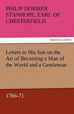 Letters to His Son on the Art of Becoming a Man of the World and a Gentleman, 1766-71 (Paperback)