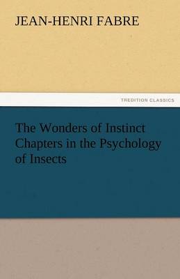 The Wonders of Instinct Chapters in the Psychology of Insects (Paperback)