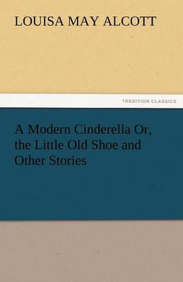 A Modern Cinderella Or, the Little Old Shoe and Other Stories (Paperback)
