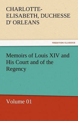 Memoirs of Louis XIV and His Court and of the Regency - Volume 01 (Paperback)