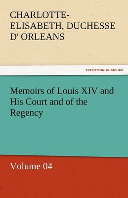 Memoirs of Louis XIV and His Court and of the Regency - Volume 04 (Paperback)