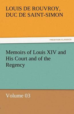 Memoirs of Louis XIV and His Court and of the Regency - Volume 03 (Paperback)
