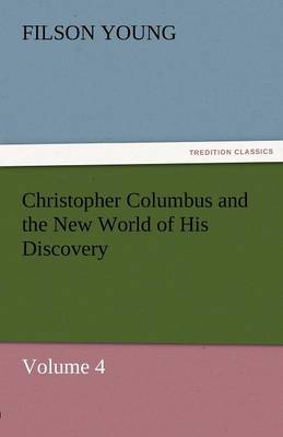 Christopher Columbus and the New World of His Discovery - Volume 4 (Paperback)