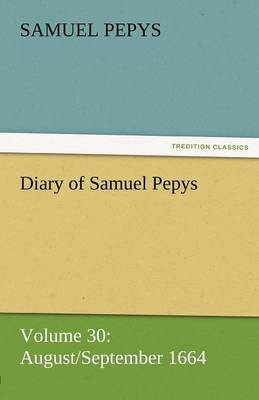 Diary of Samuel Pepys - Volume 30: August/September 1664 (Paperback)
