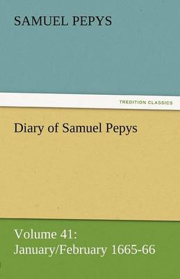Diary of Samuel Pepys - Volume 41: January/February 1665-66 (Paperback)
