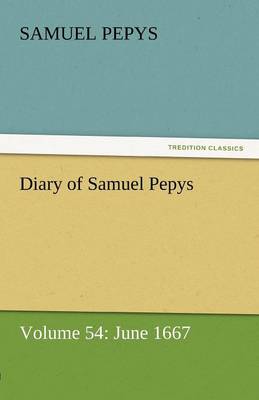 Diary of Samuel Pepys - Volume 54: June 1667 (Paperback)