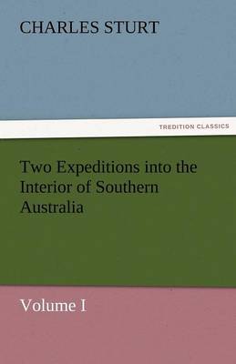Two Expeditions Into the Interior of Southern Australia - Volume I (Paperback)