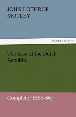 The Rise of the Dutch Republic - Complete (1555-66) (Paperback)