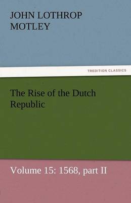 The Rise of the Dutch Republic - Volume 15: 1568, Part II (Paperback)