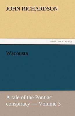 Wacousta: A Tale of the Pontiac Conspiracy - Volume 3 (Paperback)