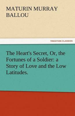 The Heart's Secret, Or, the Fortunes of a Soldier: A Story of Love and the Low Latitudes. (Paperback)