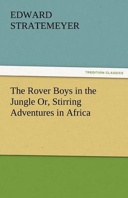 The Rover Boys in the Jungle Or, Stirring Adventures in Africa (Paperback)