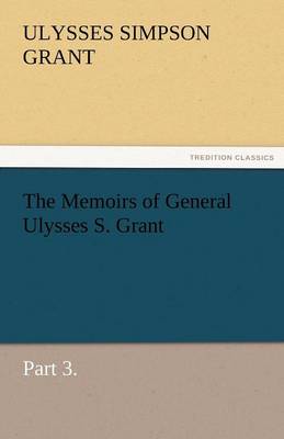 The Memoirs of General Ulysses S. Grant, Part 3. (Paperback)