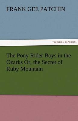 The Pony Rider Boys in the Ozarks Or, the Secret of Ruby Mountain (Paperback)