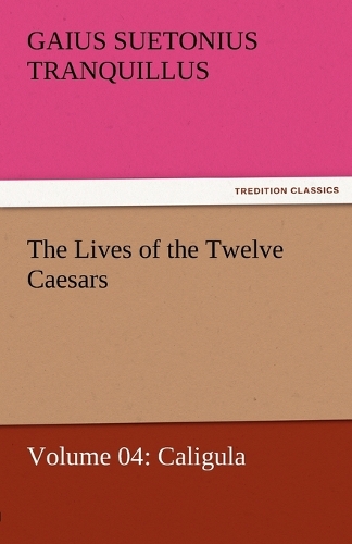 The Lives of the Twelve Caesars, Volume 04: Caligula (Paperback)