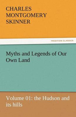Myths and Legends of Our Own Land - Volume 01: The Hudson and Its Hills (Paperback)