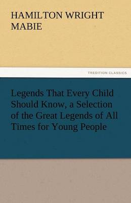 Legends That Every Child Should Know, a Selection of the Great Legends of All Times for Young People (Paperback)