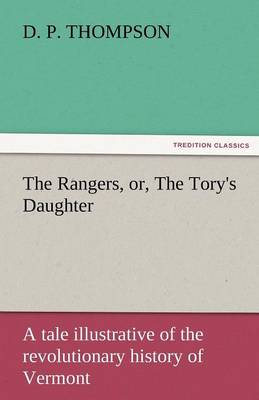 The Rangers, Or, the Tory's Daughter a Tale Illustrative of the Revolutionary History of Vermont (Paperback)