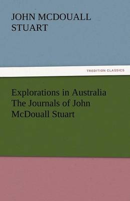Explorations in Australia the Journals of John McDouall Stuart (Paperback)