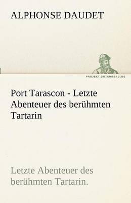 Port Tarascon - Letzte Abenteuer Des Beruhmten Tartarin (Paperback)
