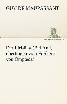 Der Liebling (Bel Ami, Ubertragen Vom Freiherrn Von Ompteda) (Paperback)