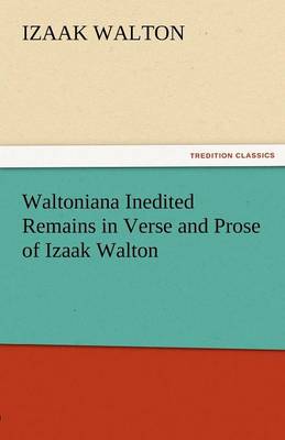 Waltoniana Inedited Remains in Verse and Prose of Izaak Walton (Paperback)