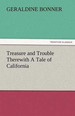 Treasure and Trouble Therewith a Tale of California (Paperback)