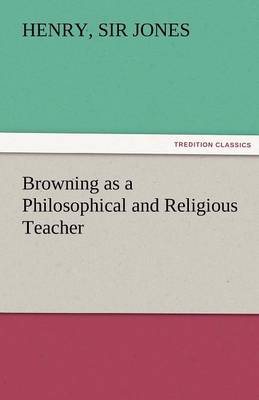 Browning as a Philosophical and Religious Teacher (Paperback)