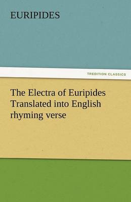 The Electra of Euripides Translated Into English Rhyming Verse (Paperback)