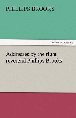 Addresses by the Right Reverend Phillips Brooks (Paperback)