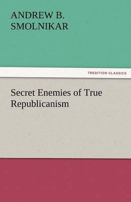 Secret Enemies of True Republicanism (Paperback)