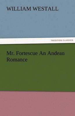 Mr. Fortescue an Andean Romance (Paperback)