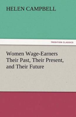 Women Wage-Earners Their Past, Their Present, and Their Future (Paperback)