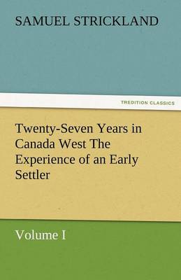 Twenty-Seven Years in Canada West the Experience of an Early Settler (Volume I) (Paperback)