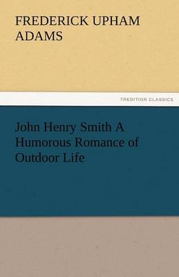 John Henry Smith a Humorous Romance of Outdoor Life (Paperback)