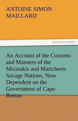 An Account of the Customs and Manners of the Micmakis and Maricheets Savage Nations, Now Dependent on the Government of Cape-Breton (Paperback)