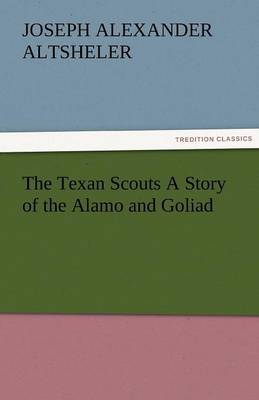 The Texan Scouts a Story of the Alamo and Goliad (Paperback)