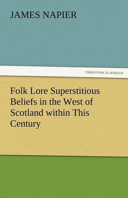 Folk Lore Superstitious Beliefs in the West of Scotland Within This Century (Paperback)