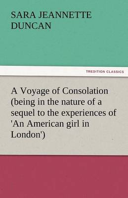 A Voyage of Consolation (Being in the Nature of a Sequel to the Experiences of 'an American Girl in London') (Paperback)