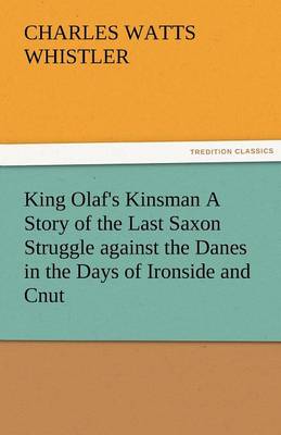 King Olaf's Kinsman a Story of the Last Saxon Struggle Against the Danes in the Days of Ironside and Cnut (Paperback)