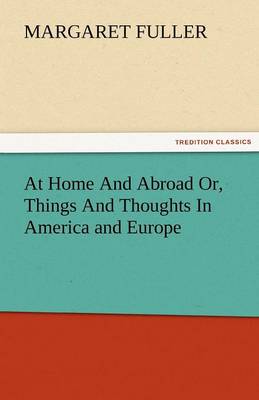 At Home and Abroad Or, Things and Thoughts in America and Europe (Paperback)