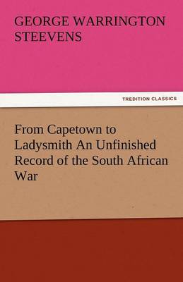 From Capetown to Ladysmith an Unfinished Record of the South African War (Paperback)