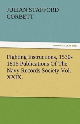 Fighting Instructions, 1530-1816 Publications of the Navy Records Society Vol. XXIX. (Paperback)