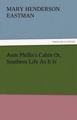 Aunt Phillis's Cabin Or, Southern Life as It Is (Paperback)