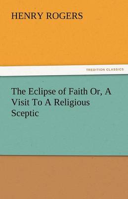 The Eclipse of Faith Or, a Visit to a Religious Sceptic (Paperback)