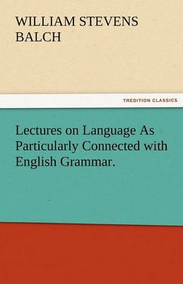 Lectures on Language as Particularly Connected with English Grammar. (Paperback)